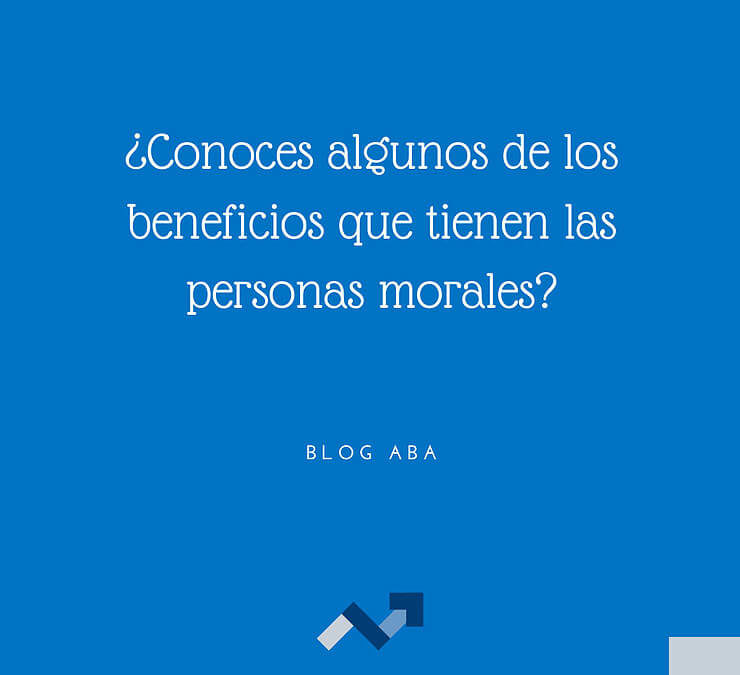 ¿Qué beneficios tienen las personas morales?