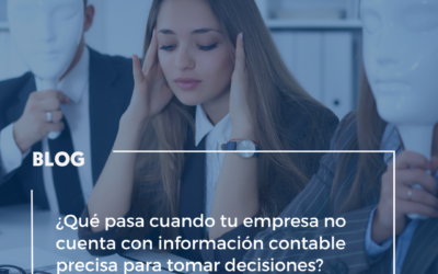 ¿Qué pasa cuando tu empresa no cuenta con información contable precisa para tomar decisiones?